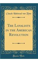 The Loyalists in the American Revolution (Classic Reprint)