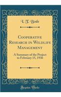 Cooperative Research in Wildlife Management: A Summary of the Project to February 15, 1936 (Classic Reprint)