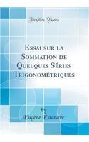 Essai Sur La Sommation de Quelques Sï¿½ries Trigonomï¿½triques (Classic Reprint)