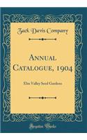 Annual Catalogue, 1904: Elm Valley Seed Gardens (Classic Reprint)
