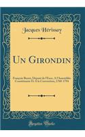 Un Girondin: FranÃ§ois Buzot, DÃ©putÃ© de l'Eure, a l'AssemblÃ©e Constituante Et a la Convention, 1760-1794 (Classic Reprint)