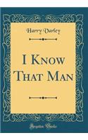 I Know That Man (Classic Reprint)