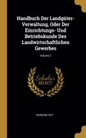 Handbuch Der Landgüter-Verwaltung, Oder Der Einrichtungs- Und Betriebskunde Des Landwirtschaftlichen Gewerbes; Volume 2