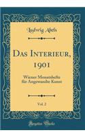 Das Interieur, 1901, Vol. 2: Wiener Monatshefte für Angewandte Kunst (Classic Reprint)