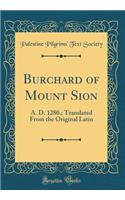 Burchard of Mount Sion: A. D. 1280.; Translated from the Original Latin (Classic Reprint)