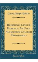 Rudimenta Linguæ Hebraicæ Ad Usum Alumnorum Collegii Philosophici (Classic Reprint)