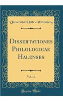 Dissertationes Philologicae Halenses, Vol. 15 (Classic Reprint)