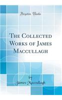 The Collected Works of James Maccullagh (Classic Reprint)
