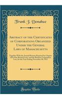 Abstract of the Certificates of Corporations Organized Under the General Laws of Massachusetts: Together With the Annual Returns Required by Chapter 110 of the Revised Laws, and the Business Corporation Law, for the Year Ending November 30, 1913