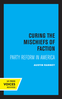 Curing the Mischiefs of Faction: Party Reform in America(Jefferson Memorial Lectures)