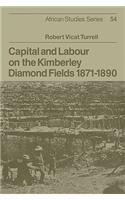 Capital and Labour on the Kimberley Diamond Fields, 1871–1890: (Series Number 54 African Studies)