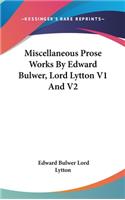 Miscellaneous Prose Works By Edward Bulwer, Lord Lytton V1 And V2