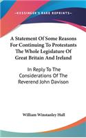 A Statement Of Some Reasons For Continuing To Protestants The Whole Legislature Of Great Britain And Ireland: In Reply To The Considerations Of The Reverend John Davison