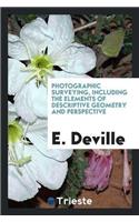 Photographic Surveying, Including the Elements of Descriptive Geometry and Perspective