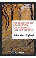The Registers of Rowington, Co. Warwick. 1612 (or 13)-1812