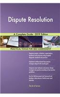 Dispute Resolution A Complete Guide - 2019 Edition