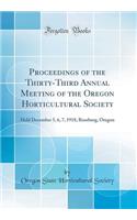Proceedings of the Thirty-Third Annual Meeting of the Oregon Horticultural Society: Held December 5, 6, 7, 1918, Roseburg, Oregon (Classic Reprint)