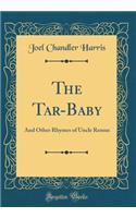 The Tar-Baby: And Other Rhymes of Uncle Remus (Classic Reprint): And Other Rhymes of Uncle Remus (Classic Reprint)