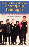 How to Deal With Your Acting-Up Teenager
