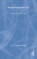 Almost the Richest City: Bristol in the Middle Ages(The British Archaeological Association Conference Transactions)