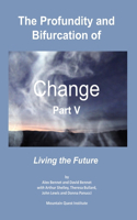 Profundity and Bifurcation of Change Part V