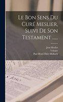 Bon Sens Du Curé Meslier, Suivi De Son Testament ......