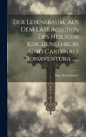 Lebensbaum, Aus Dem Lateinischen Des Heiligen Kirchenlehrers Und Cardinals Bonaventura ......