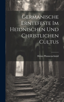 Germanische Erntefeste Im Heidnischen Und Christlichen Cultus