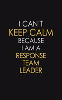 I Can't Keep Calm Because I Am A Response Team Leader