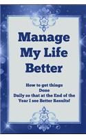 Manage My Life Better: How To Get things Done Daily so that at the End of the Year I see Better Results!