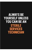 Always Be Yourself Unless You Can Be A Sterile Services Technician