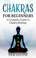Chakras for Beginners - A Complete Guide to Chakra Healing