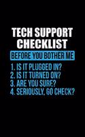 Tech Support Checklist Before You Bother Me 1. Is It Plugged In? 2. Is It Turned On? 3. Are You Sure? 4. Seriously, Go Check?: 6x9 inch, College Ruled Paper, 110 Pages