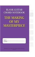 The Making of My Masterpiece - Blank Guitar Chord Notebook: 100-Page 8.5 X 11 Blank Guitar Tablature Book for Musicians (Volume 4)