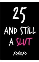 25 and Still a Slut: Funny Rude Humorous Birthday Notebook-Cheeky Joke Journal for Bestie/Friend/Her/Mom/Wife/Sister-Sarcastic Dirty Banter Occasion Book (Unique Gift Al