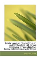 Familiar Words: An Index Verborum or Quotation Handbook, with Parallel Passages, or Phrases Which Ha