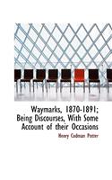 Waymarks, 1870-1891; Being Discourses, with Some Account of Their Occasions