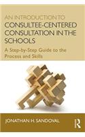An Introduction to Consultee-Centered Consultation in the Schools