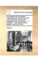 The Works of M. de Voltaire. Translated from the French. with Notes, Historical, Critical, and Explanatory. by T. Francklin, ... T. Smollett, ... and Others. a New Edition. Volume 10 of 35