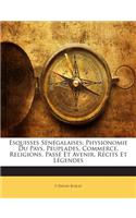 Esquisses Sénégalaises: Physionomie Du Pays, Peuplades, Commerce, Religions, Passé Et Avenir, Récits Et Légendes