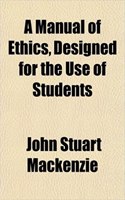 A Manual of Ethics Designed for the Use of Students: (English)