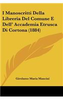 I Manoscritti Della Libreria Del Comune E Dell' Accademia Etrusca Di Cortona (1884)