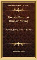 Homely Pearls at Random Strung: Poems, Songs and Sketches