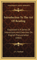 Introduction to the Art of Reading: Explained in a Series of Instructions and Exercises on English Pronunciation (1861)