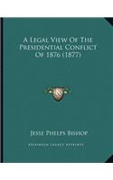 A Legal View Of The Presidential Conflict Of 1876 (1877)