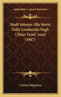 Studi Intorno Alla Storia Della Lombardia Negli Ultimi Trent' Anni (1847)