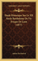 Etude Historique Sur Le XII Siecle Barthelemy De Vir Eveque De Laon (1877)