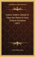 Lexicon Arabico-Latinum Ex Opere Suo Maiore In Usum Tironum Excerptum (1837)