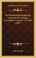 Hundertundfunfzigjahrige Geschichte Der Leipziger Gewandhaus-Concerte, 1743-1893 (1893)