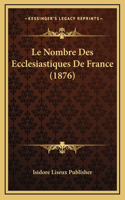Le Nombre Des Ecclesiastiques De France (1876)